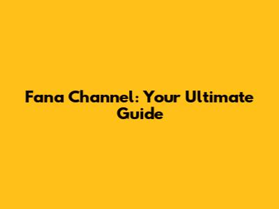 Fana Channel: Your Ultimate Guide