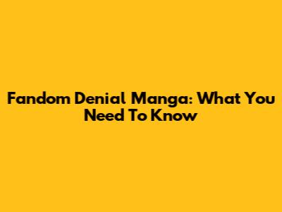Fandom Denial Manga: What You Need To Know