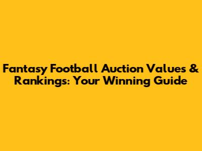Fantasy Football Auction Values & Rankings: Your Winning Guide