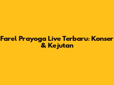 Farel Prayoga Live Terbaru: Konser & Kejutan