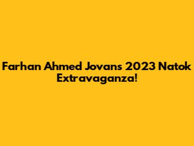 Farhan Ahmed Jovan's 2023 Natok Extravaganza!