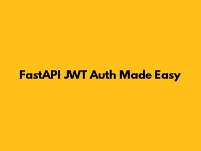 FastAPI JWT Auth Made Easy