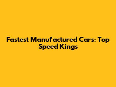 Fastest Manufactured Cars: Top Speed Kings
