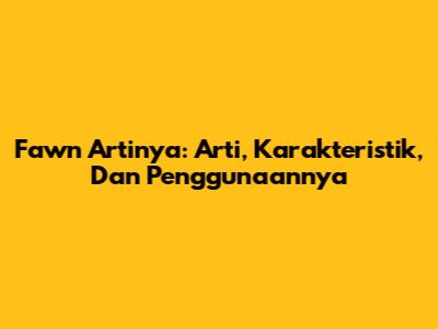 Fawn Artinya: Arti, Karakteristik, Dan Penggunaannya