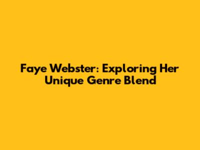 Faye Webster: Exploring Her Unique Genre Blend