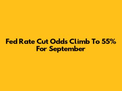 Fed Rate Cut Odds Climb To 55% For September