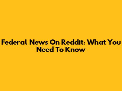 Federal News On Reddit: What You Need To Know