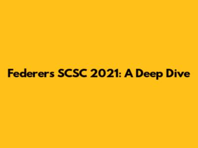 Federer's SCSC 2021: A Deep Dive