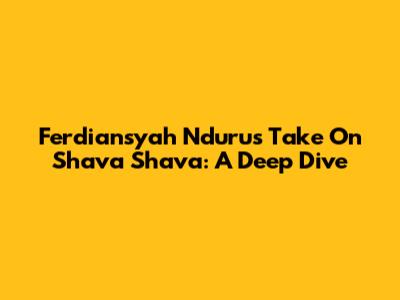 Ferdiansyah Nduru's Take On Shava Shava: A Deep Dive