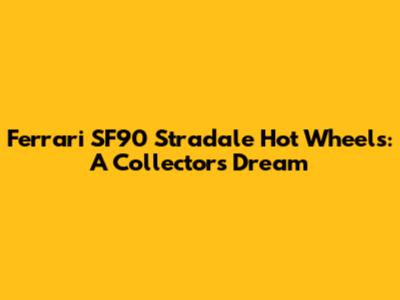 Ferrari SF90 Stradale Hot Wheels: A Collector's Dream
