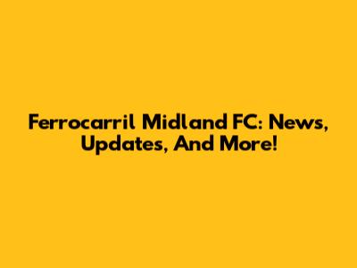 Ferrocarril Midland FC: News, Updates, And More!