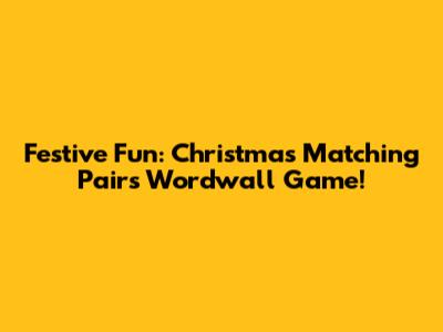 Festive Fun: Christmas Matching Pairs Wordwall Game!