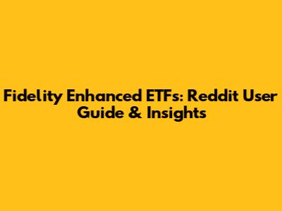 Fidelity Enhanced ETFs: Reddit User Guide & Insights