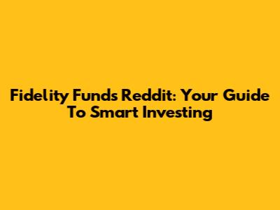 Fidelity Funds Reddit: Your Guide To Smart Investing