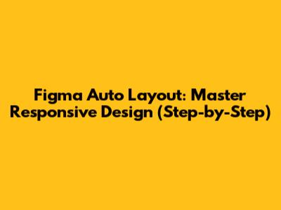 Figma Auto Layout: Master Responsive Design (Step-by-Step)