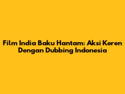 Film India Baku Hantam: Aksi Keren Dengan Dubbing Indonesia