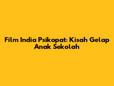 Film India Psikopat: Kisah Gelap Anak Sekolah