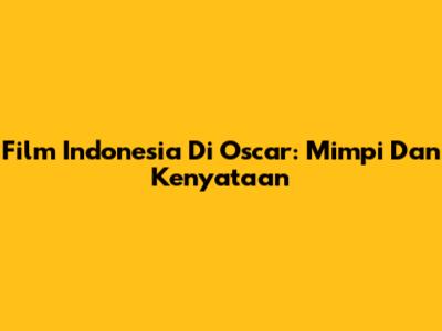 Film Indonesia Di Oscar: Mimpi Dan Kenyataan