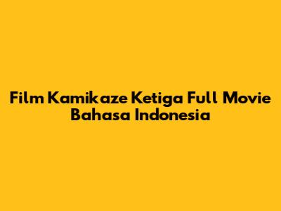 Film Kamikaze Ketiga Full Movie Bahasa Indonesia