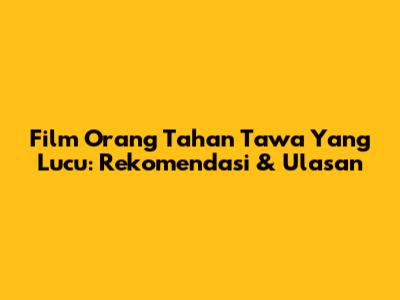 Film Orang Tahan Tawa Yang Lucu: Rekomendasi & Ulasan