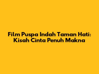 Film Puspa Indah Taman Hati: Kisah Cinta Penuh Makna