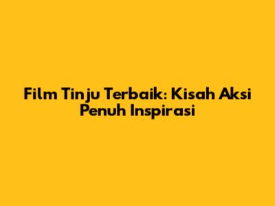 Film Tinju Terbaik: Kisah Aksi Penuh Inspirasi