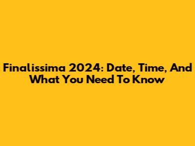 Finalissima 2024: Date, Time, And What You Need To Know