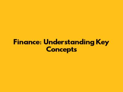 Finance: Understanding Key Concepts