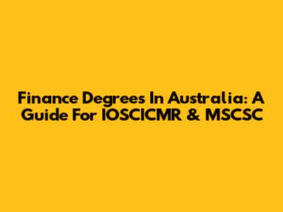 Finance Degrees In Australia: A Guide For IOSCICMR & MSCSC