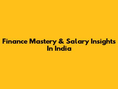 Finance Mastery & Salary Insights In India