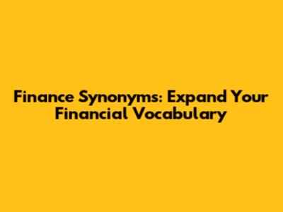 Finance Synonyms: Expand Your Financial Vocabulary