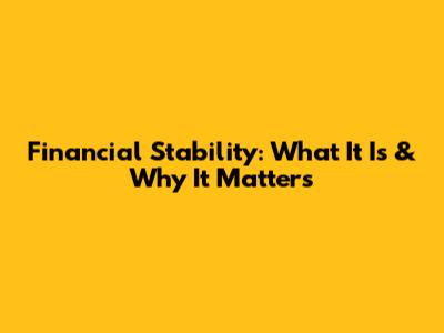 Financial Stability: What It Is & Why It Matters