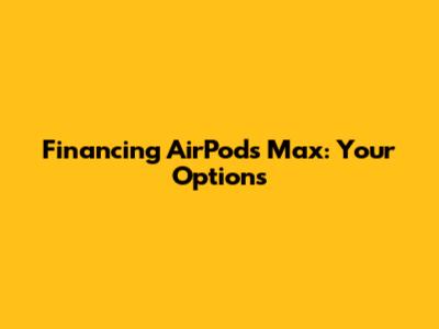 Financing AirPods Max: Your Options
