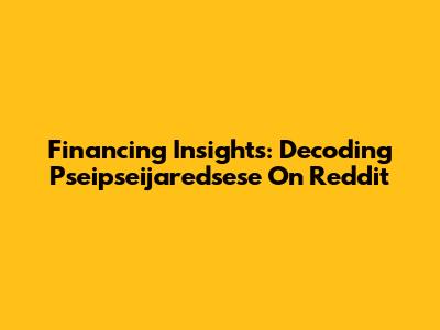Financing Insights: Decoding Pseipseijaredsese On Reddit