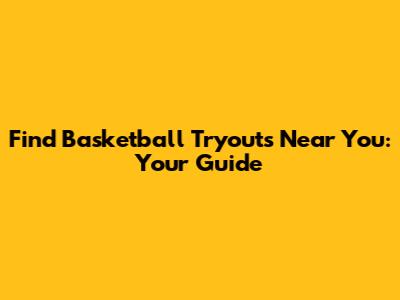Find Basketball Tryouts Near You: Your Guide