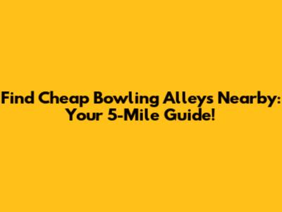 Find Cheap Bowling Alleys Nearby: Your 5-Mile Guide!