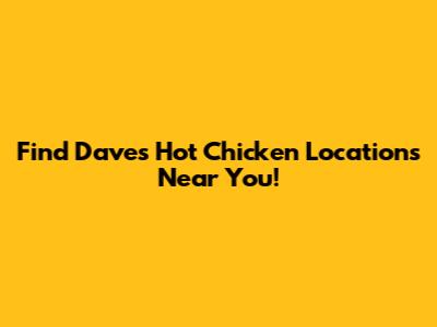 Find Dave's Hot Chicken Locations Near You!