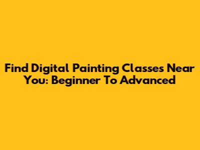Find Digital Painting Classes Near You: Beginner To Advanced