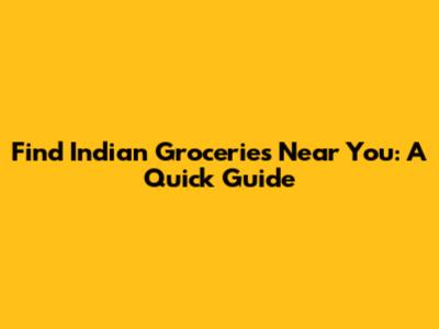 Find Indian Groceries Near You: A Quick Guide