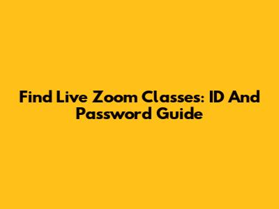 Find Live Zoom Classes: ID And Password Guide