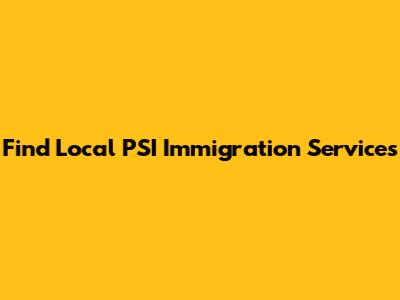 Find Local PSI Immigration Services