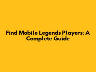Find Mobile Legends Players: A Complete Guide