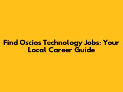 Find Oscios Technology Jobs: Your Local Career Guide