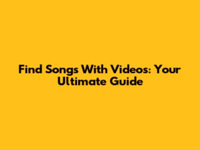 Find Songs With Videos: Your Ultimate Guide
