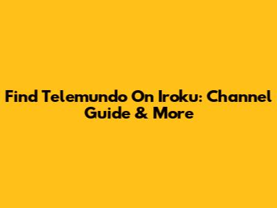 Find Telemundo On Iroku: Channel Guide & More