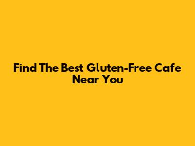 Find The Best Gluten-Free Cafe Near You