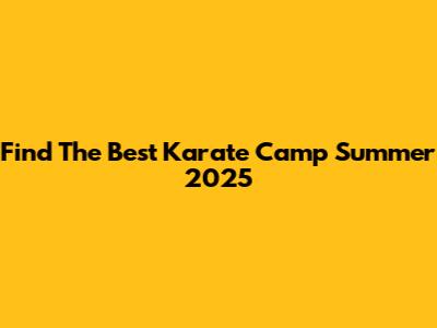 Find The Best Karate Camp Summer 2025