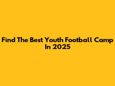 Find The Best Youth Football Camp In 2025