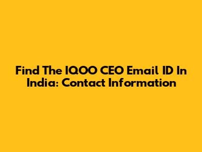 Find The IQOO CEO Email ID In India: Contact Information