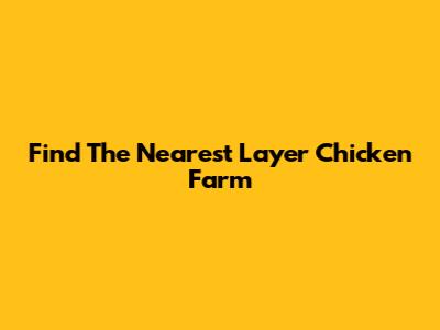 Find The Nearest Layer Chicken Farm